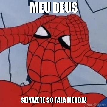 MEU DEUS SEIYAZETE SO FALA MERDA!