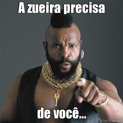 A zueira precisa de voc...