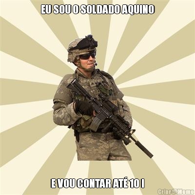 EU SOU O SOLDADO AQUINO E VOU CONTAR AT 10 !