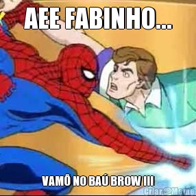 AEE FABINHO... VAM NO BA BROW !!!