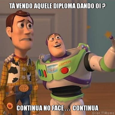 T VENDO AQUELE DIPLOMA DANDO OI ? CONTINUA NO FACE . . .  CONTINUA