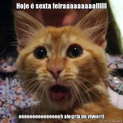 Hoje  sexta feiraaaaaaaaa!!!!!! eeeeeeeeeeeeeeeh alegria de viveer!!