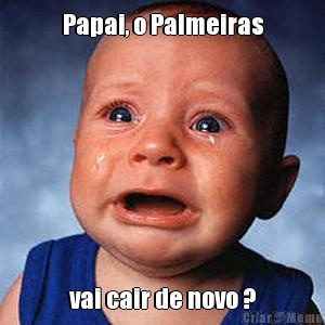 Papai, o Palmeiras vai cair de novo ?
