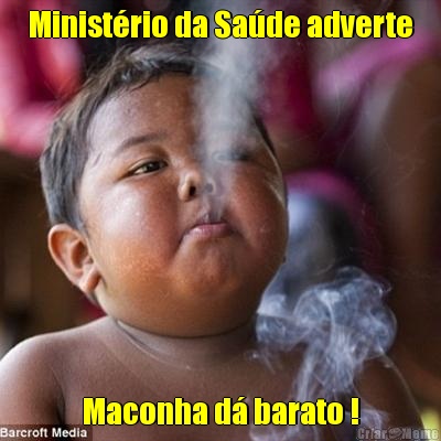 Ministrio da Sade adverte Maconha d barato !