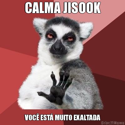 CALMA JISOOK VOC EST MUITO EXALTADA