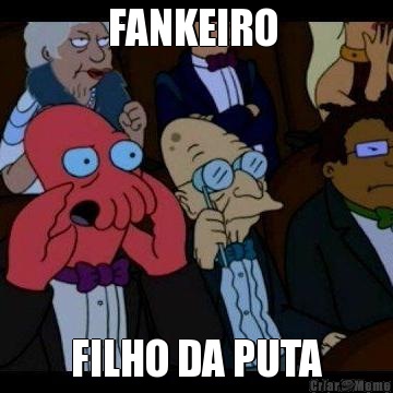 FANKEIRO  FILHO DA PUTA