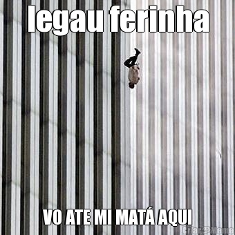 legau ferinha VO ATE MI MAT AQUI