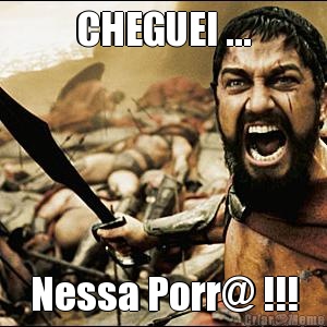 CHEGUEI ... Nessa Porr@ !!!