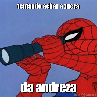 tentando achar a zuera da andreza