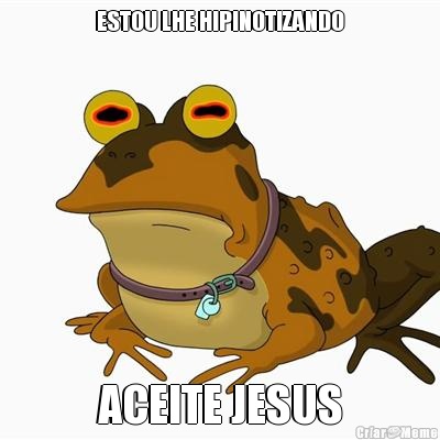 ESTOU LHE HIPINOTIZANDO ACEITE JESUS