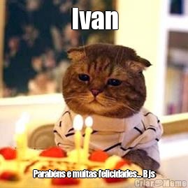 Ivan Parabns e muitas felicidades... Bjs