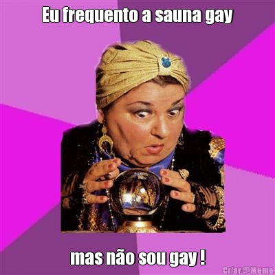 Eu frequento a sauna gay mas no sou gay !