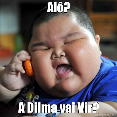 Al? A Dilma vai Vir?