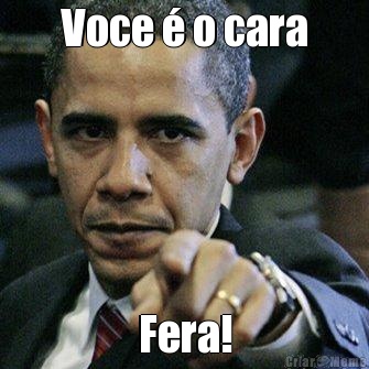 Voce  o cara Fera!