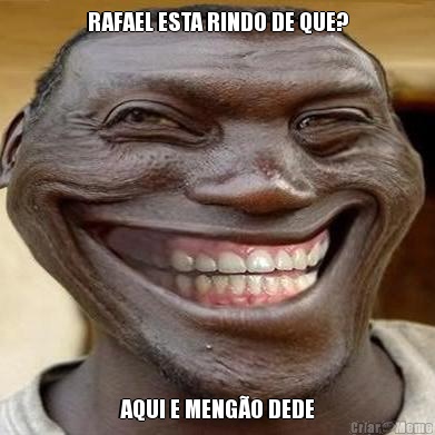 RAFAEL ESTA RINDO DE QUE? AQUI E MENGO DEDE