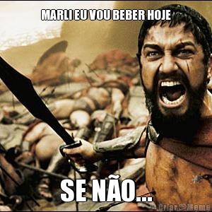 MARLI EU VOU BEBER HOJE SE NO...