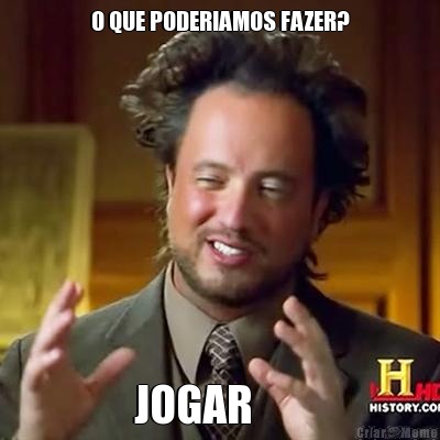 O QUE PODERIAMOS FAZER? JOGAR      