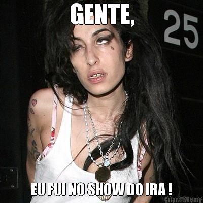 GENTE, EU FUI NO SHOW DO IRA !