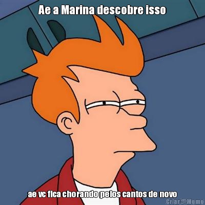 Ae a Marina descobre isso ae vc fica chorando pelos cantos de novo