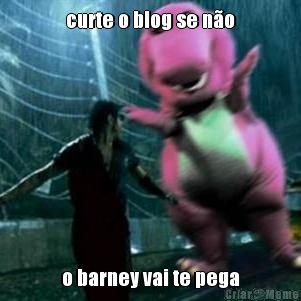 curte o blog se no o barney vai te pega