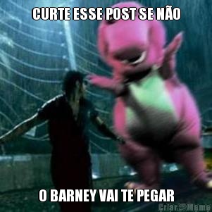 CURTE ESSE POST SE NO O BARNEY VAI TE PEGAR