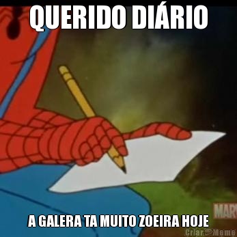 QUERIDO DIRIO A GALERA TA MUITO ZOEIRA HOJE