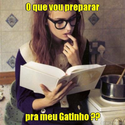 O que vou preparar pra meu Gatinho ??