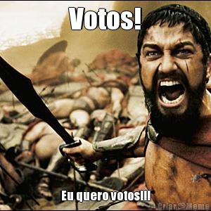 Votos! Eu quero votos!!!