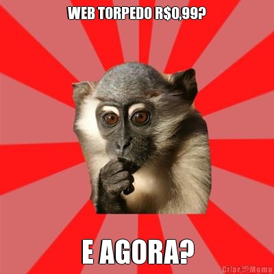 WEB TORPEDO R$0,99? E AGORA?