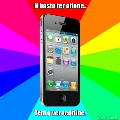 N basta ter aifone.. Tem q ver redtube.