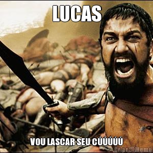 LUCAS VOU LASCAR SEU C