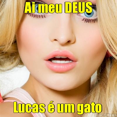 Ai meu DEUS Lucas  um gato 