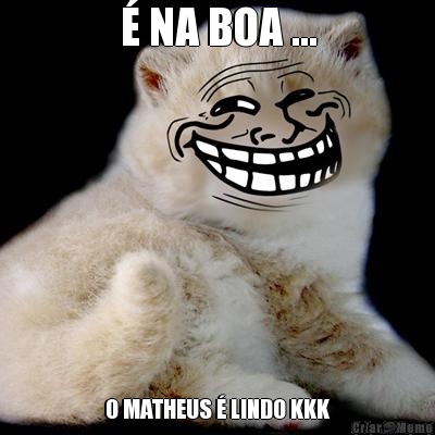  NA BOA ... O MATHEUS  LINDO KKK