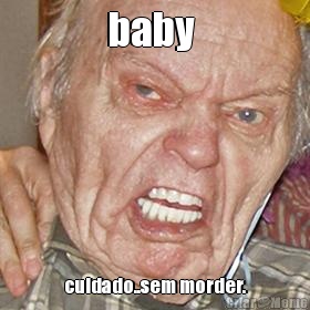 baby  cuidado..sem morder.