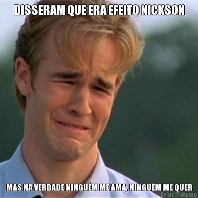 DISSERAM QUE ERA EFEITO NICKSON MAS NA VERDADE NINGUM ME AMA, NINGUM ME QUER