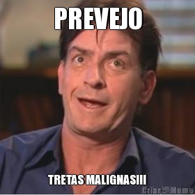 PREVEJO TRETAS MALIGNAS!!!