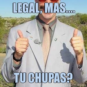 LEGAL, MAS.... TU CHUPAS?