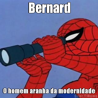 Bernard O homem aranha da modernidade