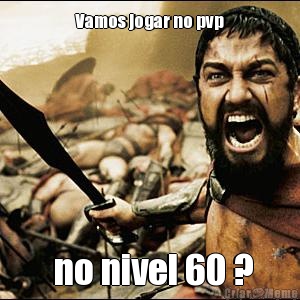 Vamos jogar no pvp  no nivel 60 ?