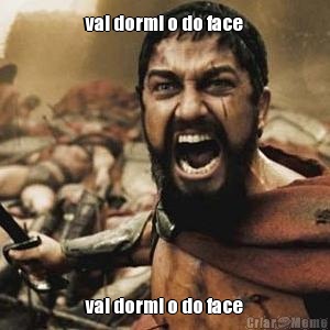 vai dormi o do face vai dormi o do face