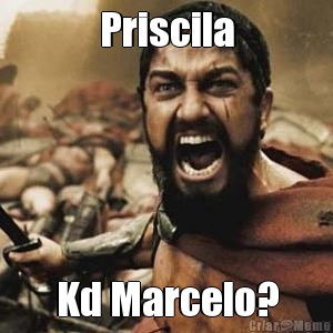 Priscila Kd Marcelo?