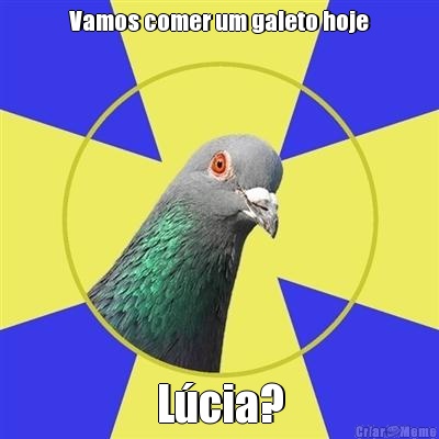 Vamos comer um galeto hoje Lcia?