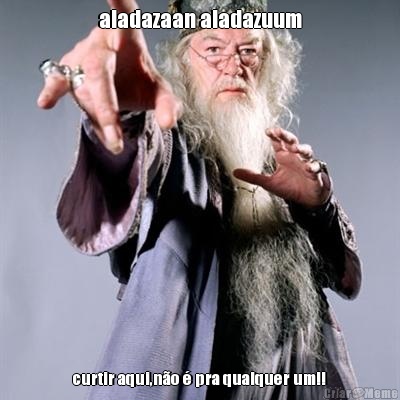 aladazaan aladazuum curtir aqui,no  pra qualquer um!!