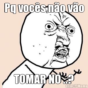 Pq vocs no vo TOMAR NO ..?