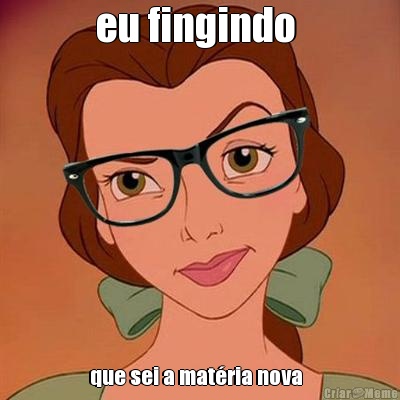 eu fingindo  que sei a matria nova  