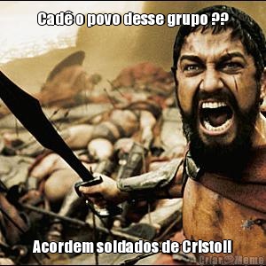 Cad o povo desse grupo ?? Acordem soldados de Cristo!!