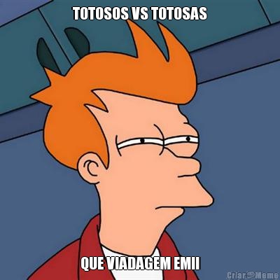 TOTOSOS VS TOTOSAS QUE VIADAGEM EM!!