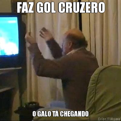 FAZ GOL CRUZERO O GALO T CHEGANDO