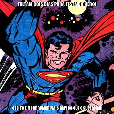 FALTAM DOIS DIAS PARA FESTA DO HERI O JEITO  ME ARRUMAR MAIS RPIDO QUE O SUPERMAN!