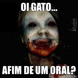 OI GATO... AFIM DE UM ORAL?